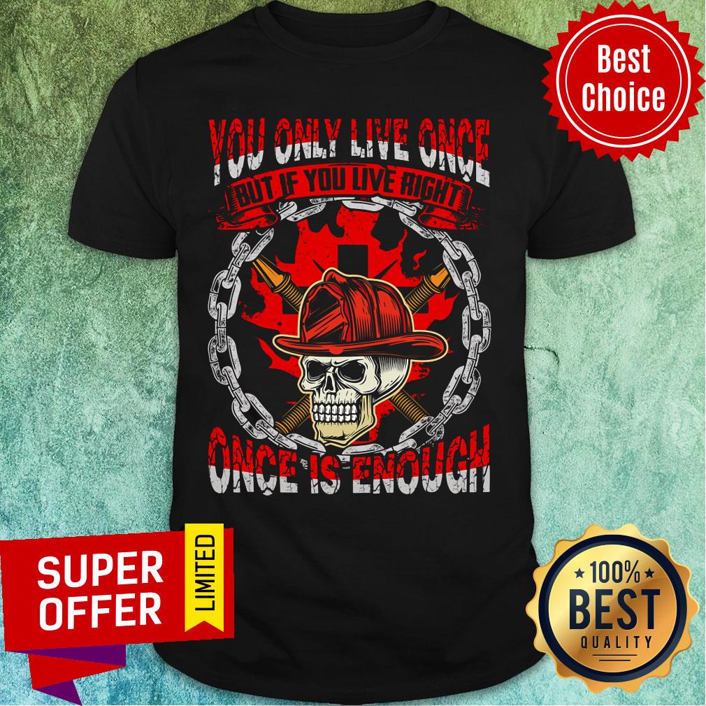You Only Live Once Skull Once Is Enough Shirt