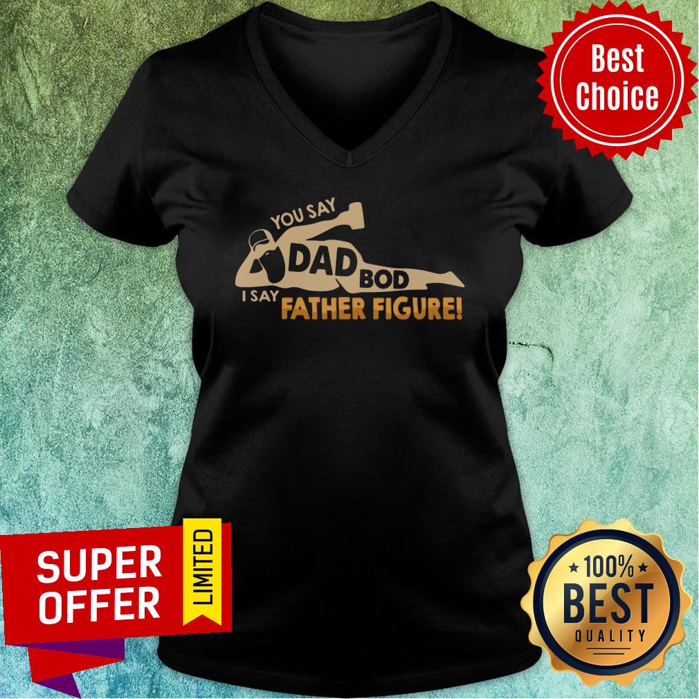 You Say Dad Bod I Say Father Figure Classic Shirt