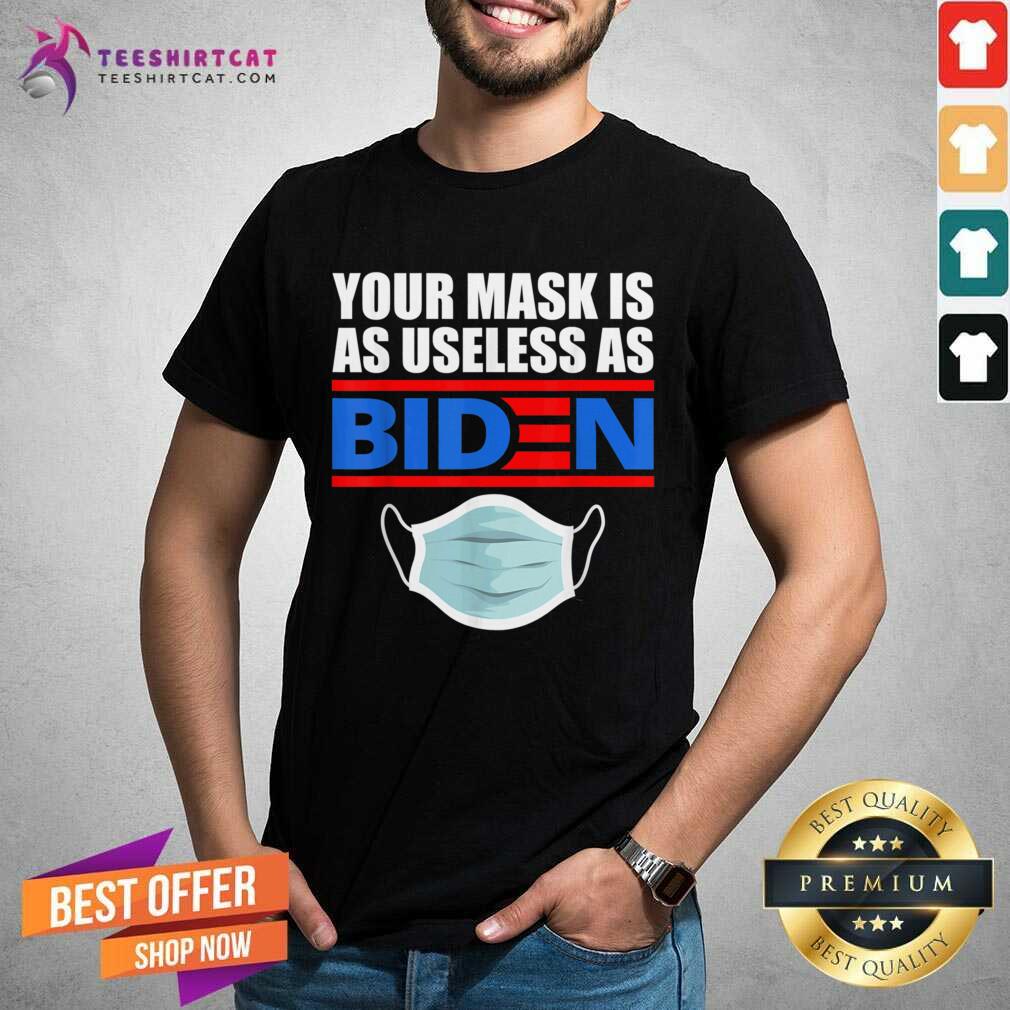 Your Mask Is As Useless As Biden Shirt