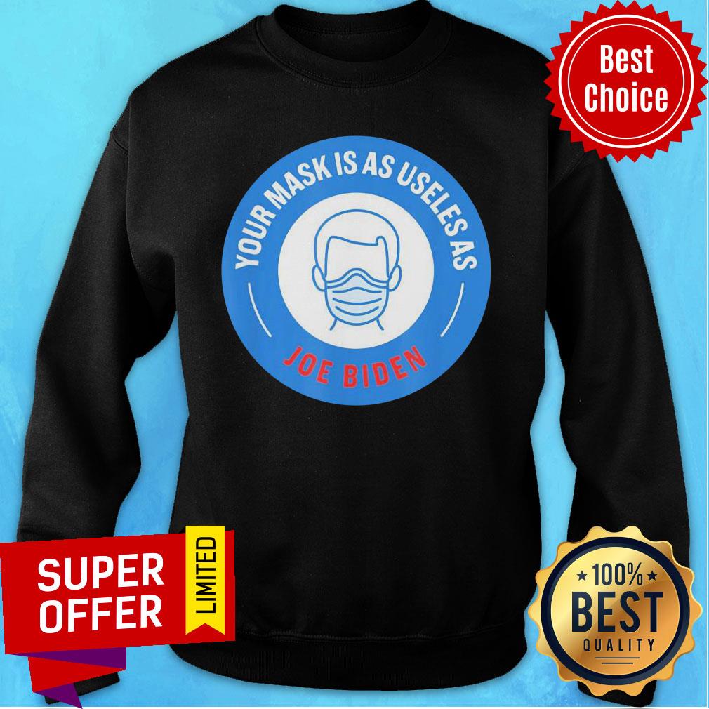 Your Mask Is As Useless As Joe Biden 2021 Shirt