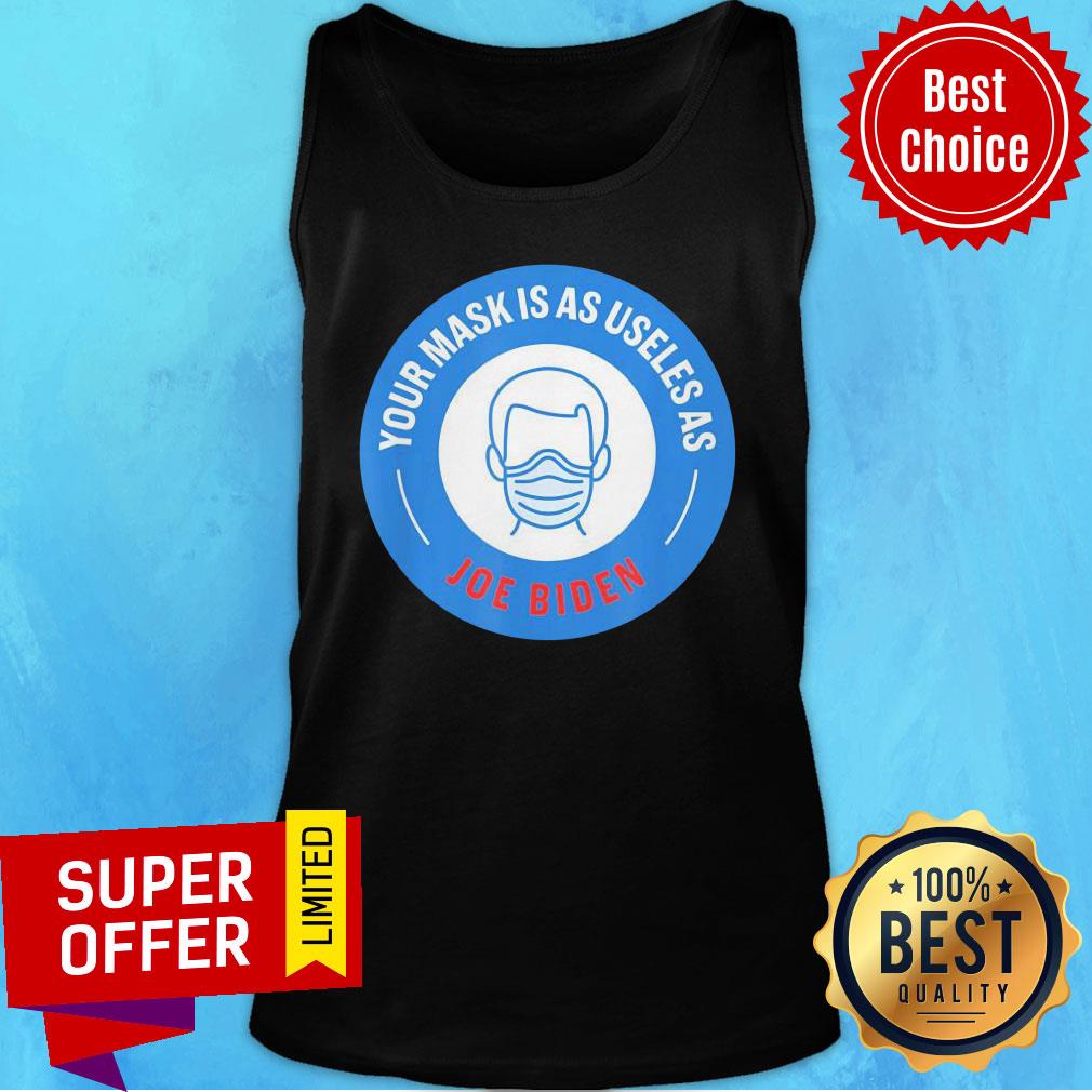 Your Mask Is As Useless As Joe Biden 2021 Shirt