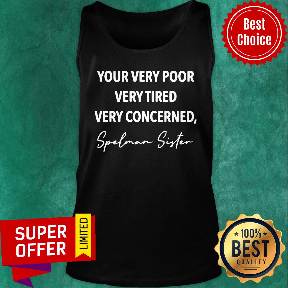 Your Very Poor Very Tired Very Concerned Spelman Sister Shirt