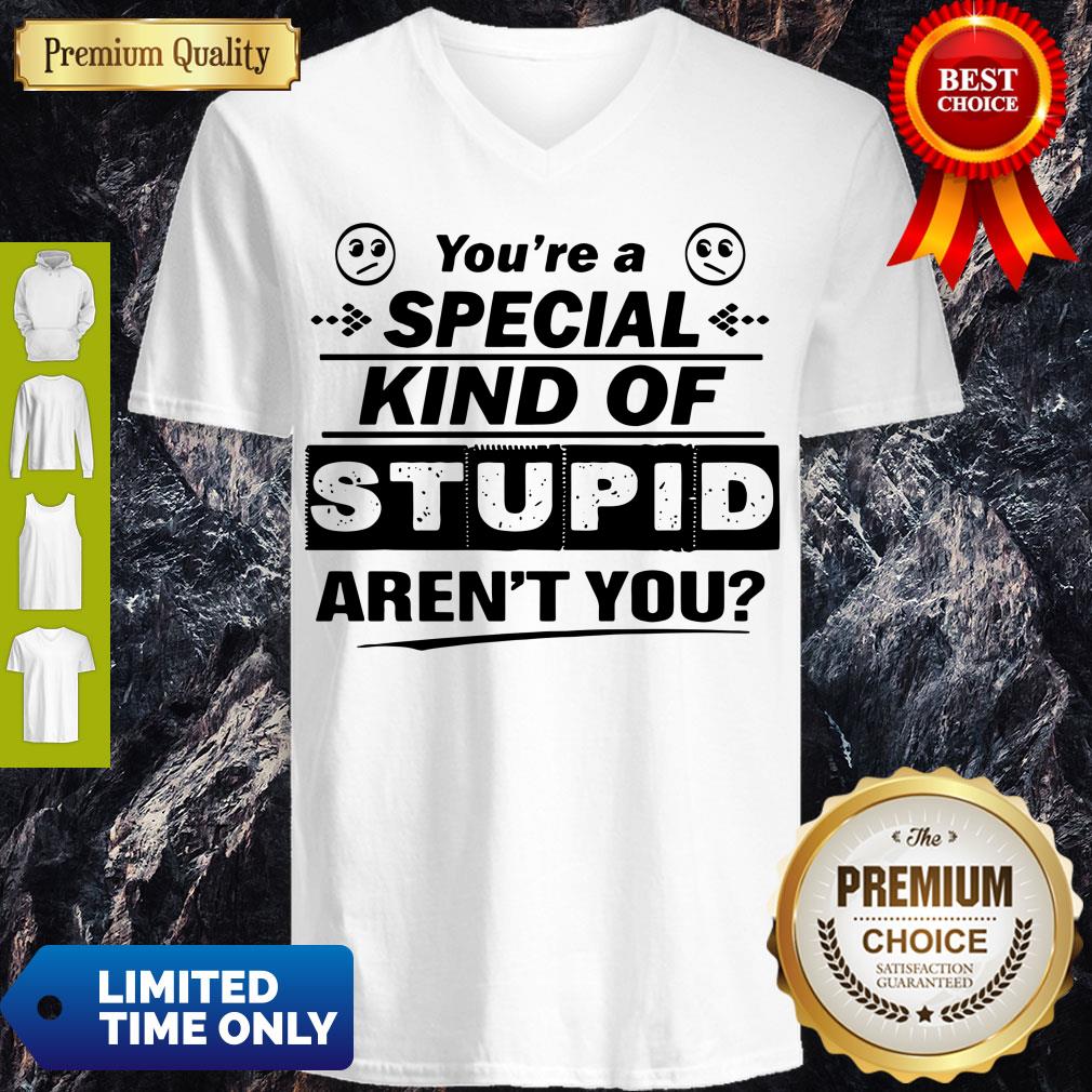 You’re A Special Kind Of Stupid Aren’t You Shirt