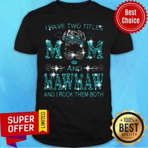 Mawmaw Have Two Titles Mom And Mawmaw And I Rock Them Both Shirt