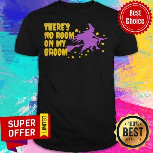 Nice There’s No Room On My Broom Halloween Witch Shirt