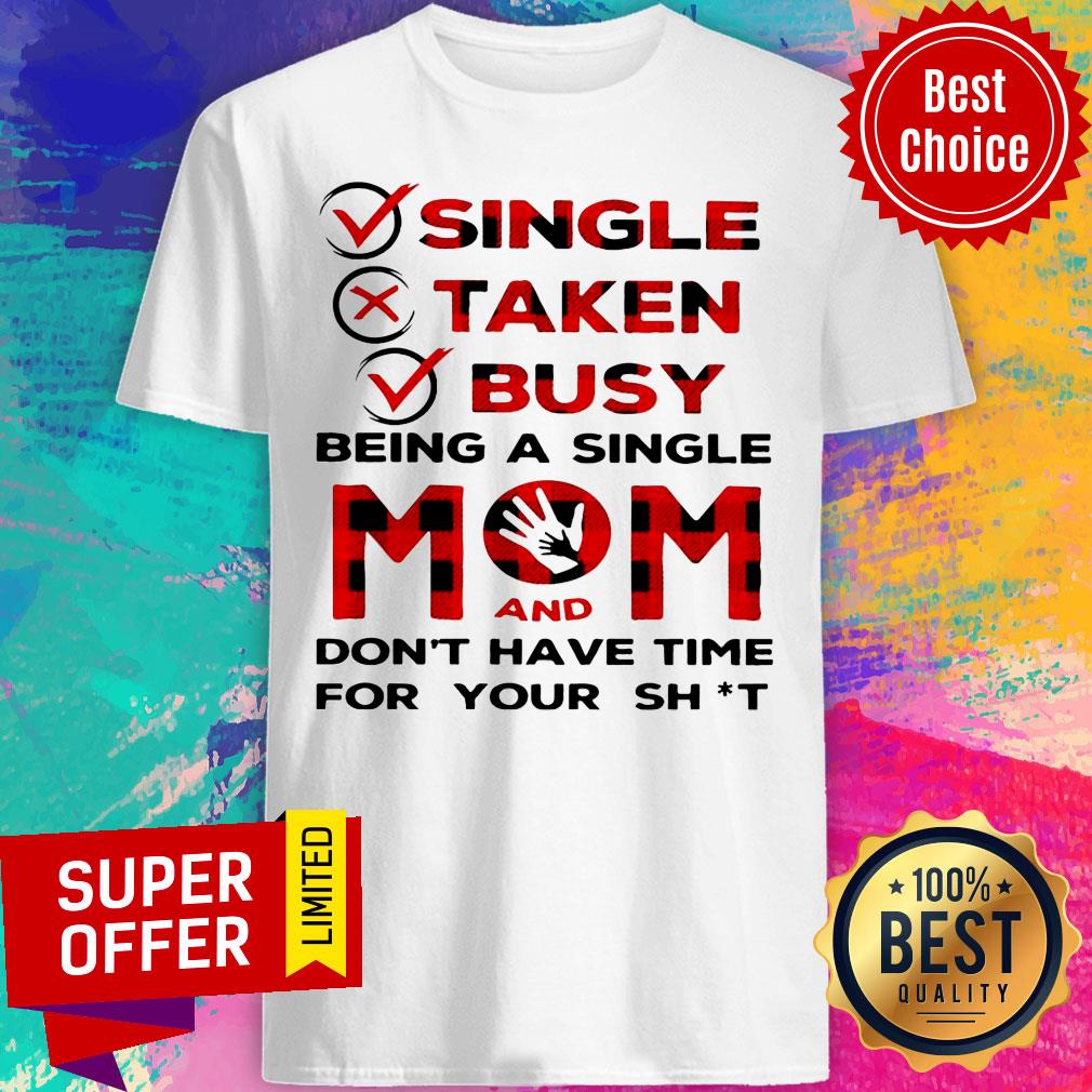 Single Taken Busy Being A Single Mom And Don't Have Time For Your Shit Shirt