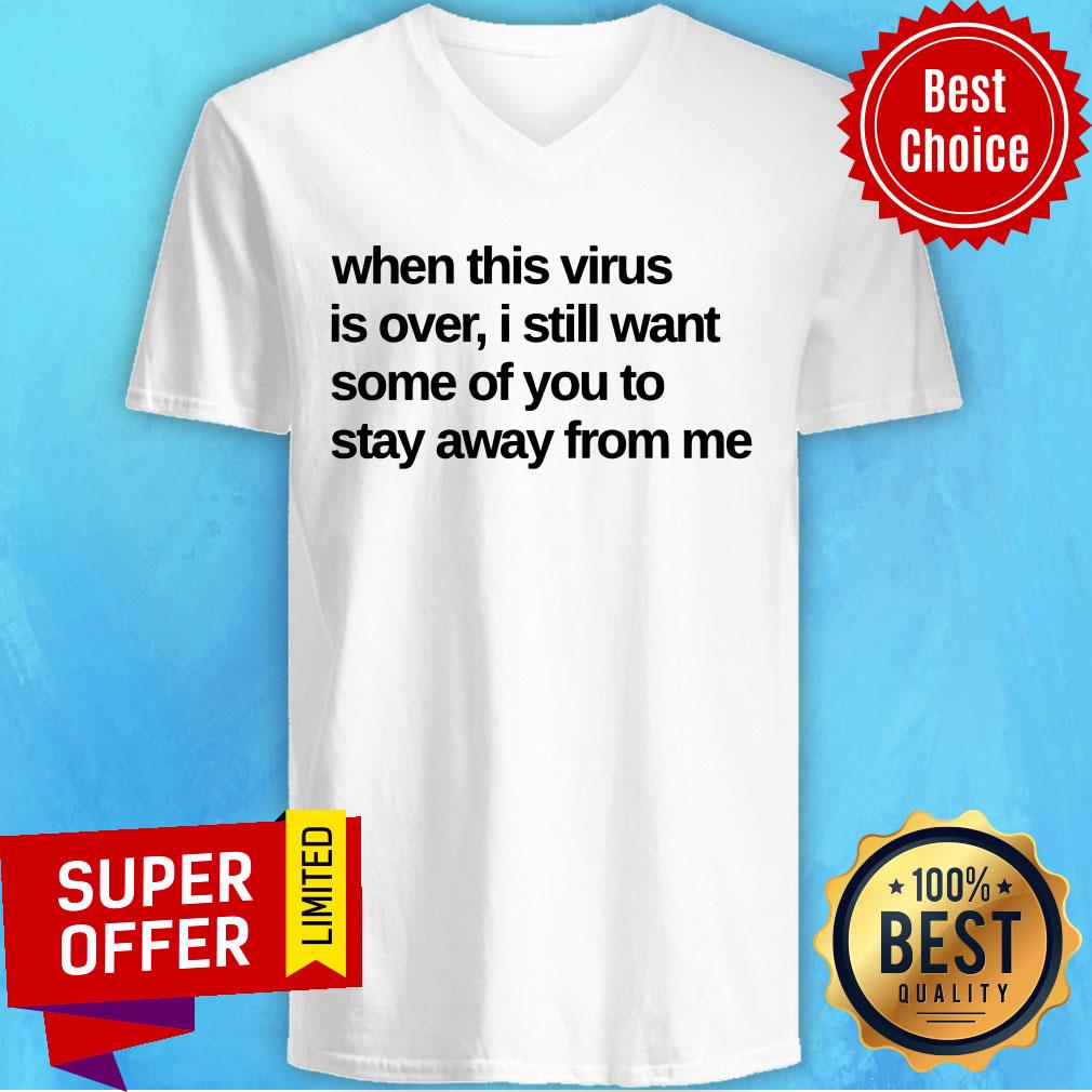 When This Virus Is Over I Still Want Some Of You To Stay Away From Me Shirt