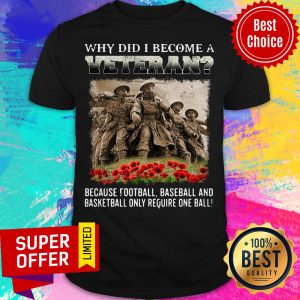 Why Did I Become A Veteran Because Football Baseball And Basketball Only Require One Ball Shirt