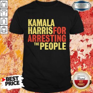 Kamala Harris For Arresting The People Shirt
