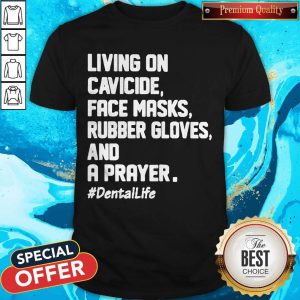 Living On Cavicide Face Masks Rubber Gloves And A Prayer Dentallife Shirt