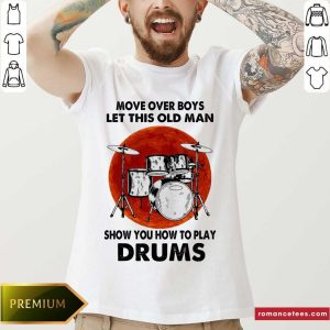 Official Move Over Boys Let This Old Man Show You How To Play Drums Shirt