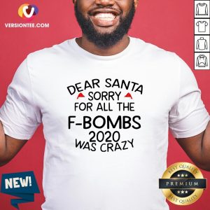 Good Dear Santa Sorry For All The F-bombs 2020 Was Crazy Shirt