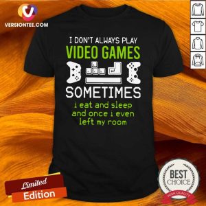 Cute I Don’t Always Play Video Games Sometimes I Eat And Sleep And Once Shirt