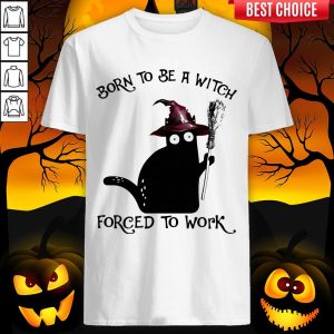 Born To Be A Witch Forced To Work Black Cat Halloween Shirt