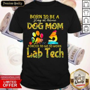Pretty Born To Be A Stay At Home Dog Mom Forced To Go To Work Lab Tech Shirt