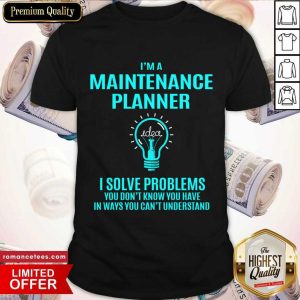 I'm A Maintenance Planner I Solve Problems Shirt