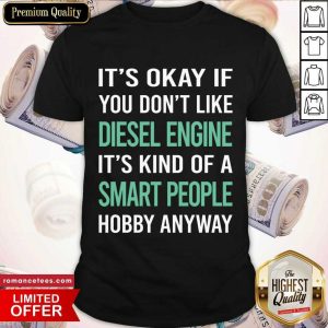 It's Okay If You Don't Like Diesel Engine Smart People Shirt