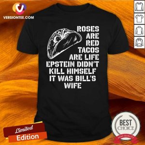 Top Roses Are Red Tacos Are Life Epstein Didn’t Kill Himself It Was Bill’s Wife Shirt