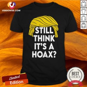 Donald Trump Still Think It’s A Hoax Shirt
