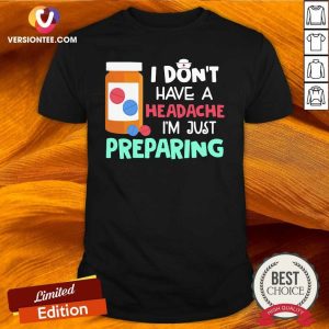 Nice Nurse I Don’t Have A Headache I’m Just Preparing Shirt