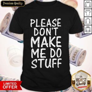 Please Don't Make Me Do Stuff Funny Lazy Shirt