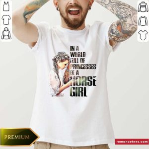 Nice In A World Full Of Princesses Be A Horse Girl Shirt