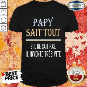 Vip Papy Sait Tout S’il Ne Sait Pas Il Invente Tres Vite Shirt