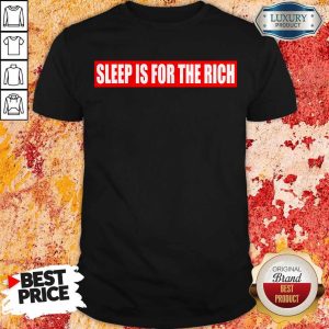 Funny Sleep Is For The Rich Shirt