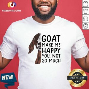 Pretty Goat Goats Make Me Happy You Not So Much Shirt
