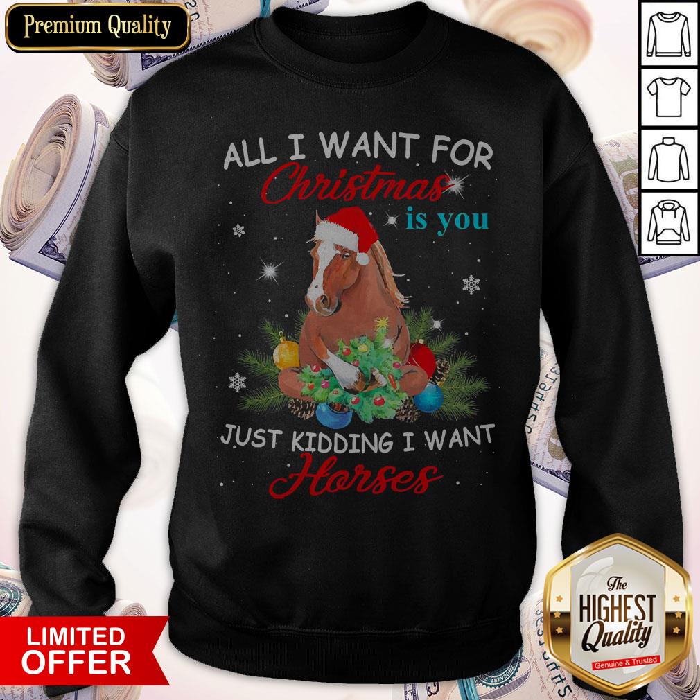 All I Want For Christmas Is You Just Kidding I Want Horses Shirt