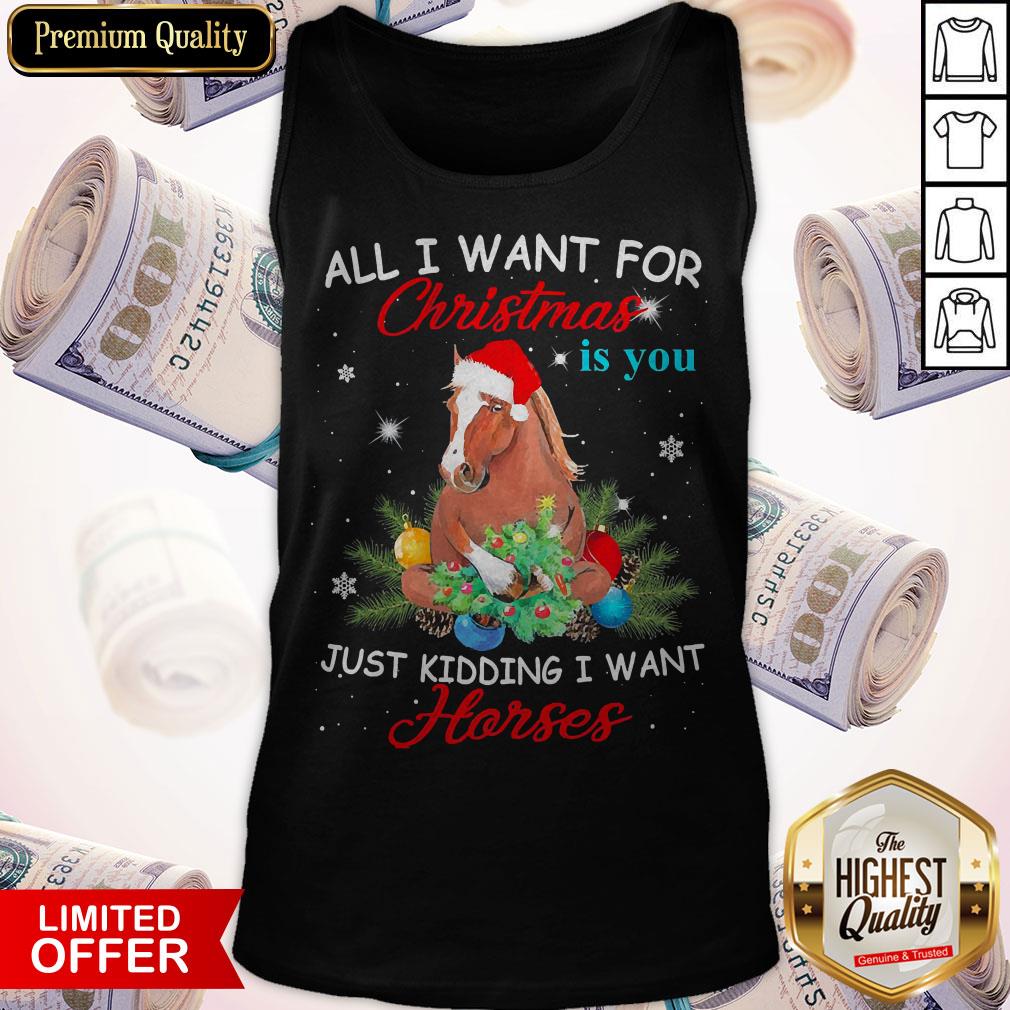 All I Want For Christmas Is You Just Kidding I Want Horses Shirt