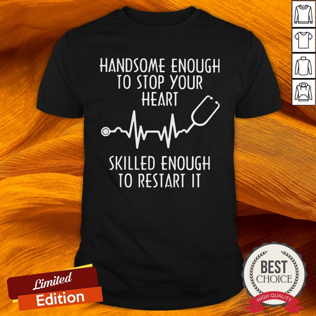beatstethoscope-handsome-enough-to-stop-your-heart-skilled-enough-to-restart-it-shirt.jpg