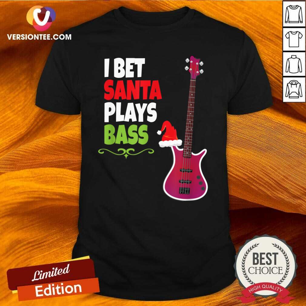 Beautiful I Bet Santa Plays Bass Guitar Christmas Shirt