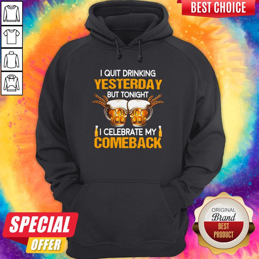 Beer I Quit Drinking Yesterday But Tonight I Celebrate My Comeback Shirt