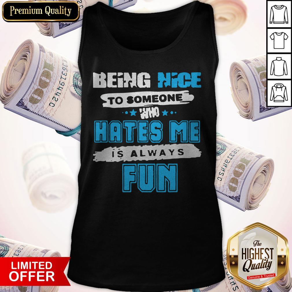 Being Nice To Someone Who Hates Me Is Always Fun Shirt