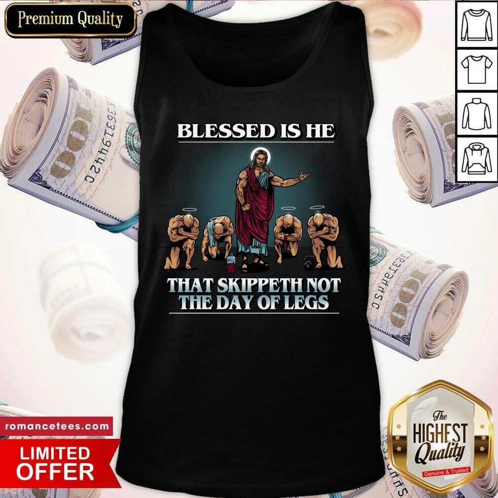 Blessed Is He That Skippeth Not The Day Of Legs Shirt