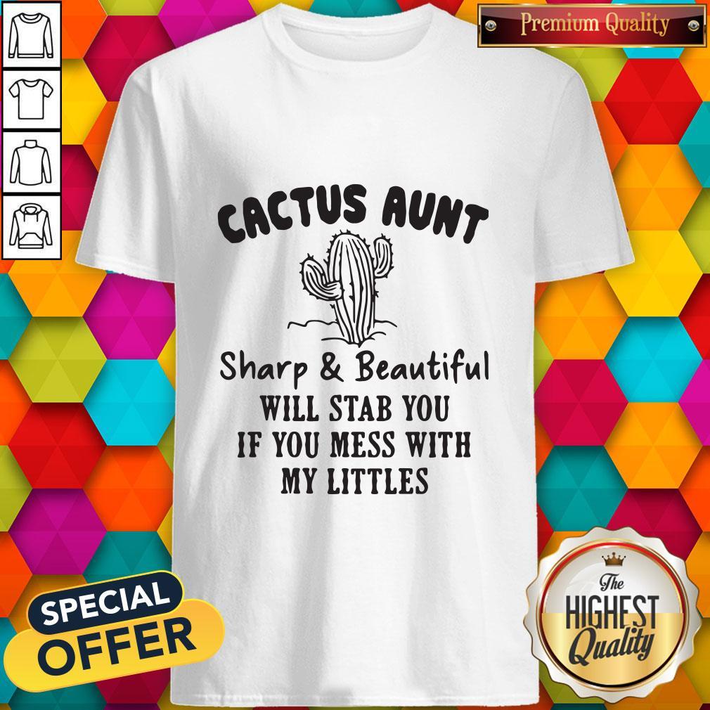 Cactus Aunt Sharp And Beautiful Will Stab You If You Mess With My Little Shirt