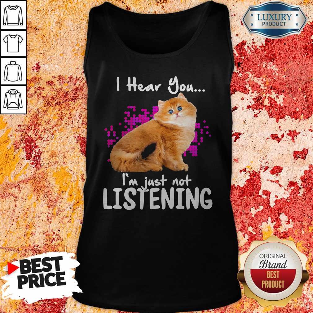 Cat I Hear You I’m Just Not Listening Shirt
