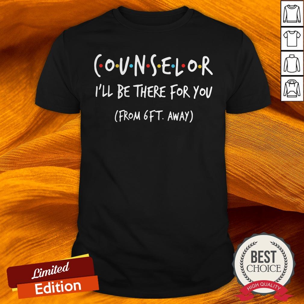 Counselor I’ll Be There For You From 6ft Away Shirt