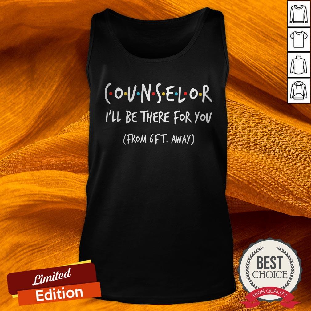 Counselor I’ll Be There For You From 6ft Away Shirt