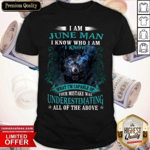 Official I Am June Man I Know Who I Am Know What Im Capable Of You Mistake All Of The Above Shirt