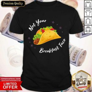 Not Your Breakfast Taco Shirt