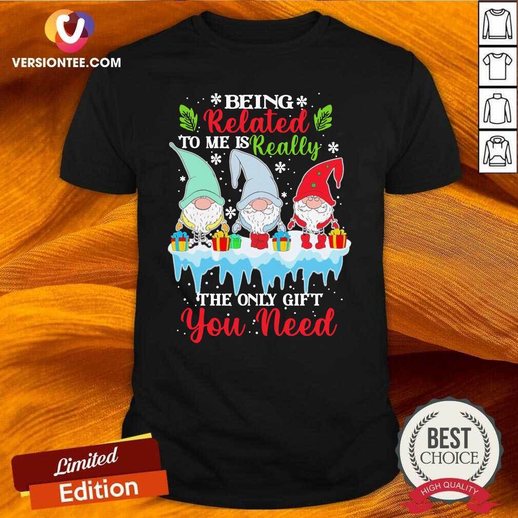cute-gnomes-being-related-to-me-is-really-the-only-gift-you-need-merry-chirsmtas-shirt.jpg