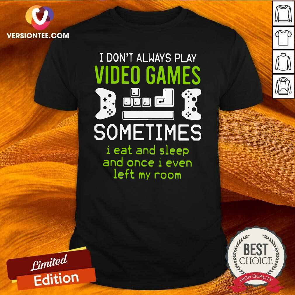 Cute I Don’t Always Play Video Games Sometimes I Eat And Sleep And Once Shirt
