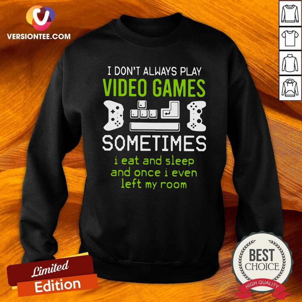 Cute I Don’t Always Play Video Games Sometimes I Eat And Sleep And Once Shirt