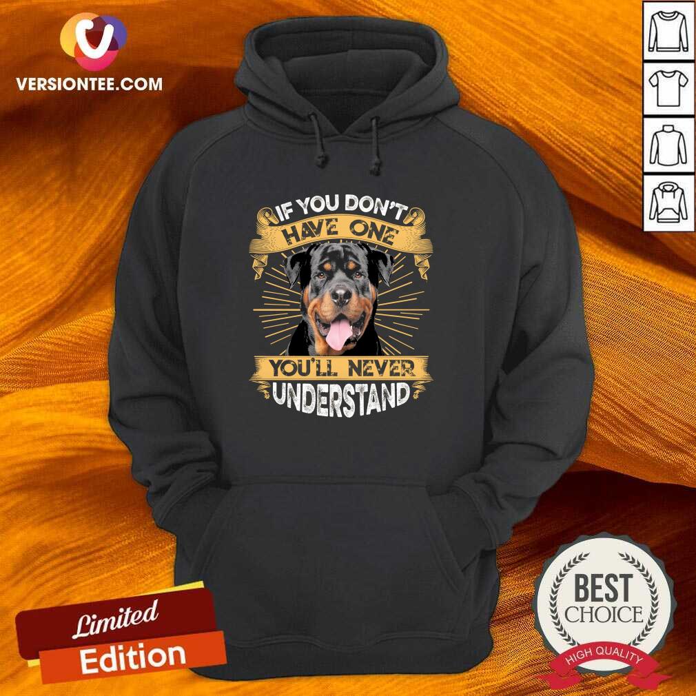 Cute If You Don’t Have You’ll Never Understand Rottweiler Shirt