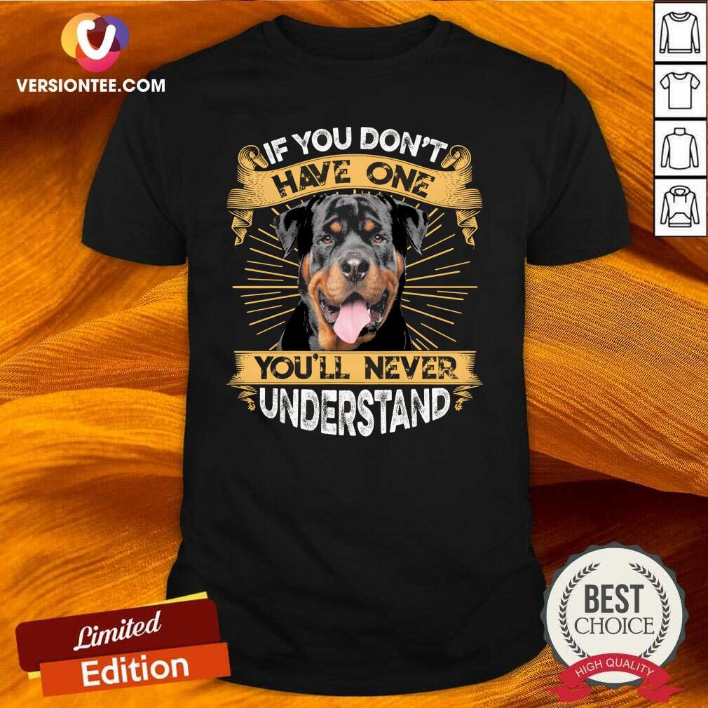 Cute If You Don’t Have You’ll Never Understand Rottweiler Shirt
