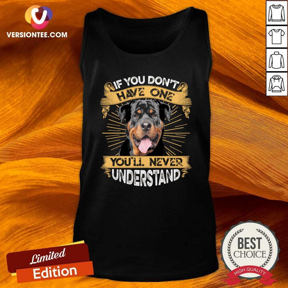 Cute If You Don’t Have You’ll Never Understand Rottweiler Shirt