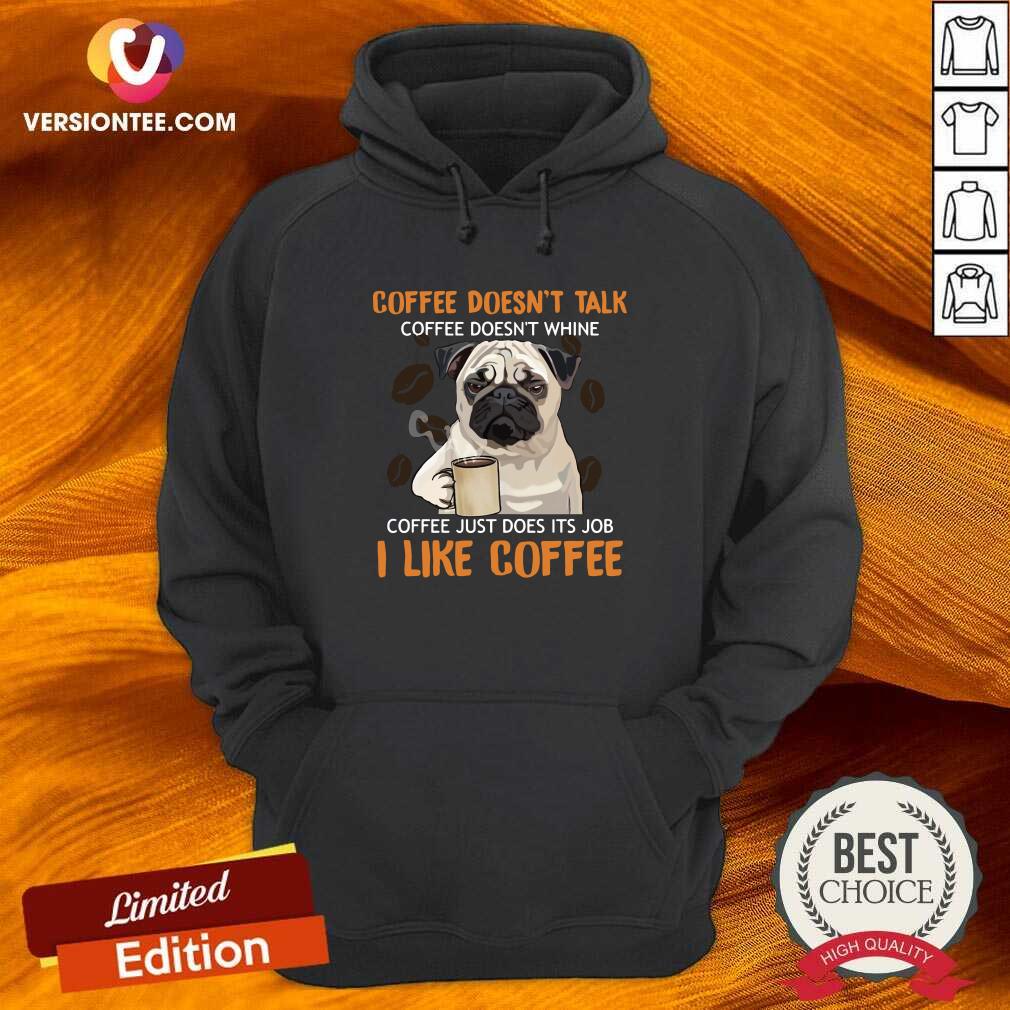 cute-pug-coffee-doesnt-talk-coffee-doesnt-whine-coffee-just-does-its-job-i-like-coffee-hoodie.jpg