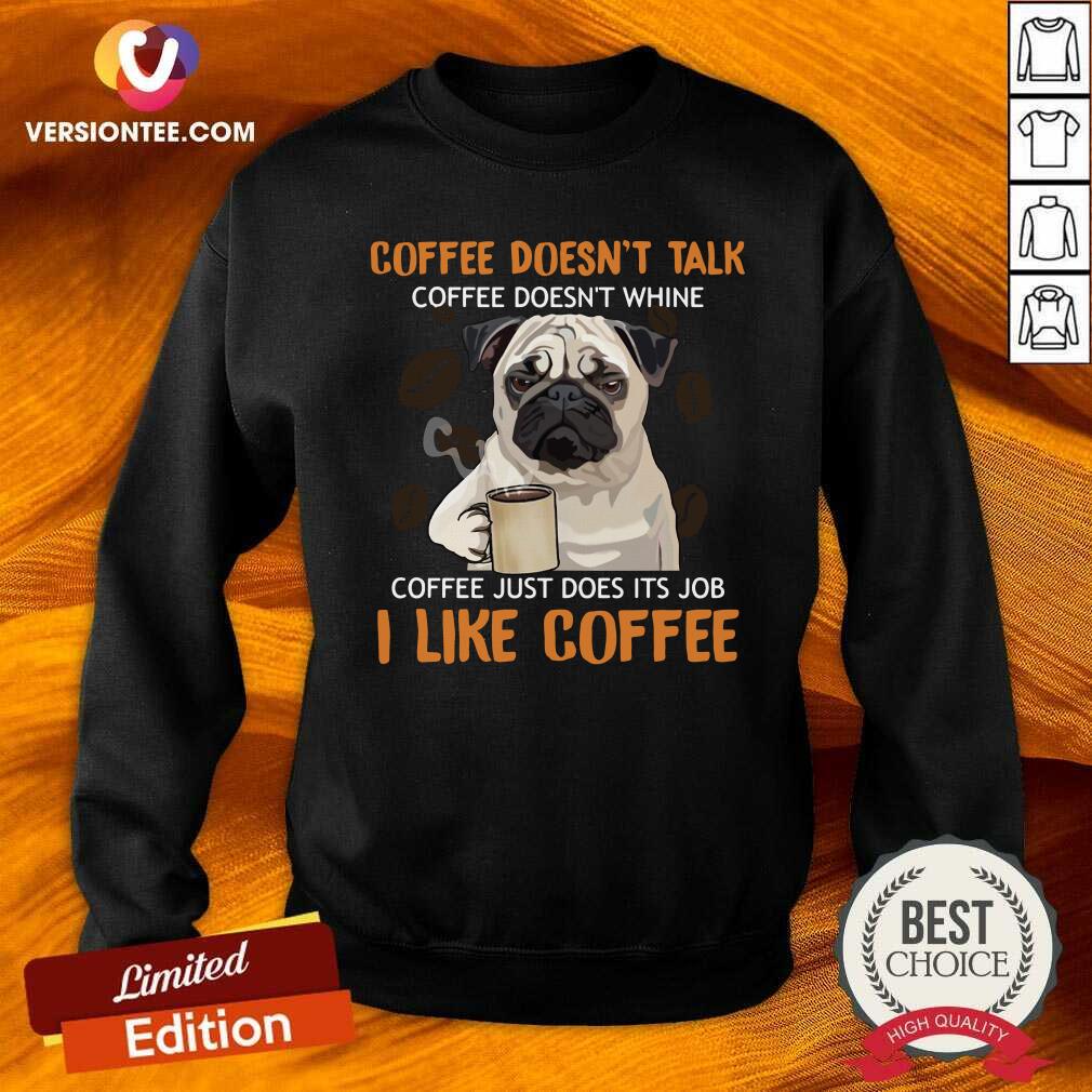 cute-pug-coffee-doesnt-talk-coffee-doesnt-whine-coffee-just-does-its-job-i-like-coffee-sweatshirt.jpg
